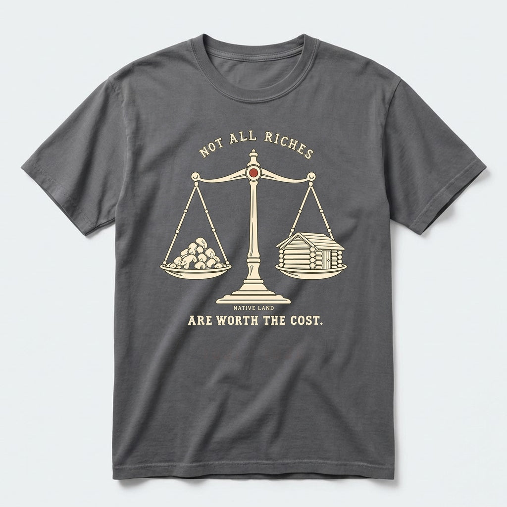 A2 Native Land heritage tee, Pepper, front print — NOT ALL RICHES ARE WORTH THE COST.